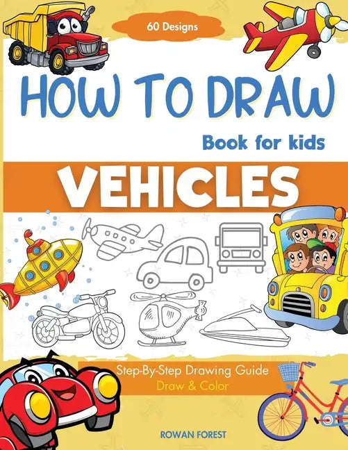 How To Draw Vehicles Book For Kids: Step-By-Step Drawing Transport Cars, Airplanes, Trucks, Construction, Bus, Boat, Rocket, Planes, Helicopter For Be - Paperback