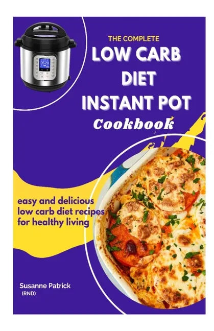 The Complete Low Carb Diet Instant Pot Cookbook: Easy and delicious low carb diet recipes for healthy living - Paperback