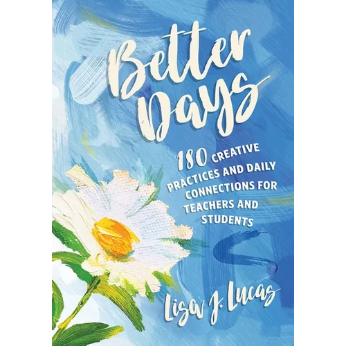 Better Days: 180 Creative Practices and Daily Connections for Teachers and Students - Paperback