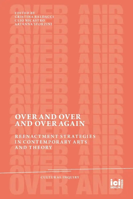 Over and Over and Over Again: Reenactment Strategies in Contemporary Arts and Theory - Paperback