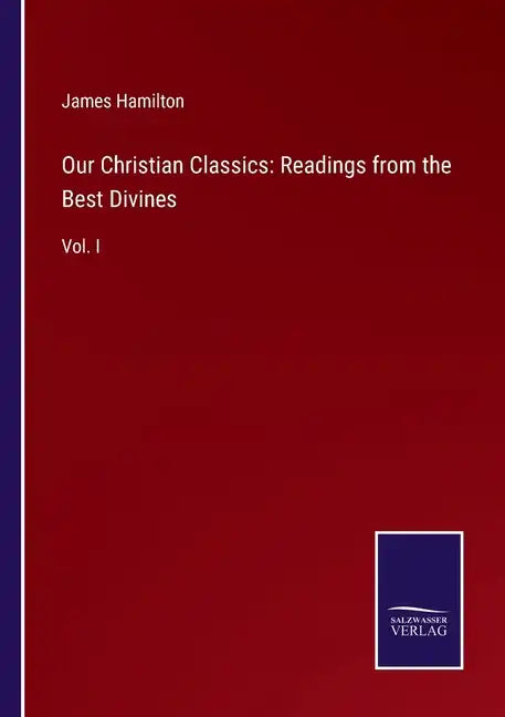 Our Christian Classics: Readings from the Best Divines: Vol. I - Paperback