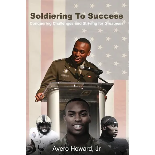 Soldiering to Success: Conquering Challenges and Striving for Greatness - Paperback