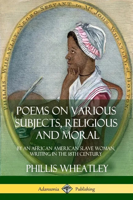 Poems on Various Subjects, Religious and Moral: By an African American Slave Woman, Writing in the 18th Century - Paperback