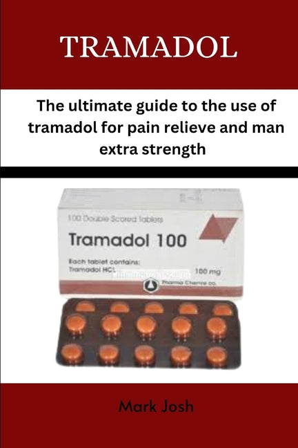 Tramadol: The ultimate guide to the use of tramadol for pain relief and man extra strength - Paperback