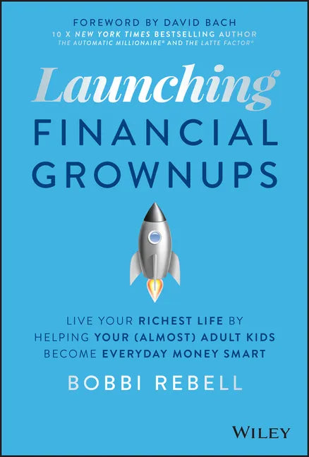 Launching Financial Grownups: Live Your Richest Life by Helping Your (Almost) Adult Kids Become Everyday Money Smart - Hardcover