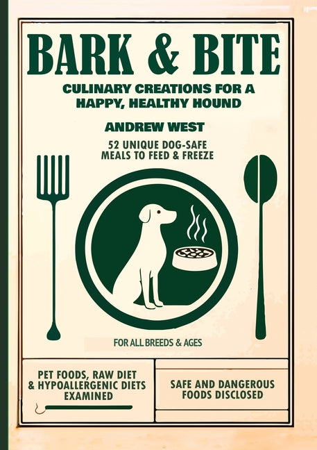 Bark + Bite: Culinary Canine Creations for a Happy, Healthy Hound - Paperback