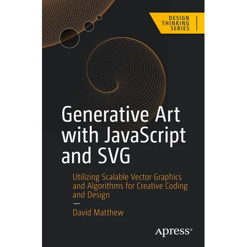 Generative Art with JavaScript and SVG: Utilizing Scalable Vector Graphics and Algorithms for Creative Coding and Design - Paperback