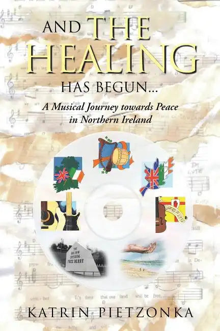 And the Healing Has Begun...: A Musical Journey Towards Peace in Northern Ireland - Paperback