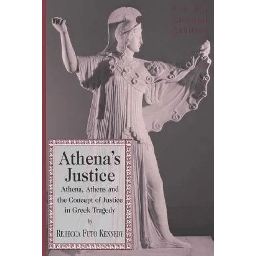 Athena's Justice: Athena, Athens and the Concept of Justice in Greek Tragedy - Hardcover