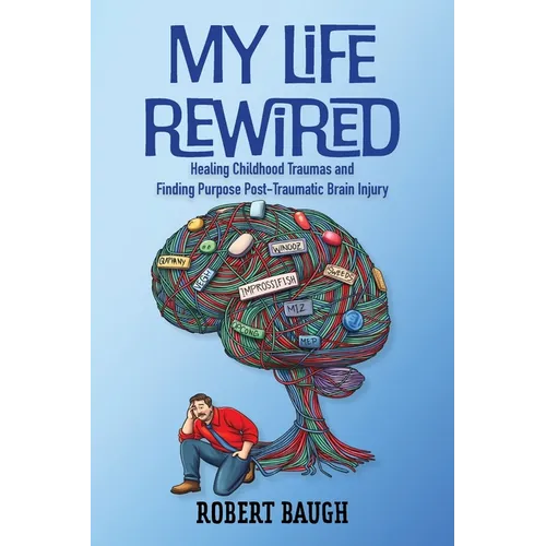 My Life Rewired: Healing Childhood Traumas and Finding Purpose Post-Traumatic Brain Injury - Paperback