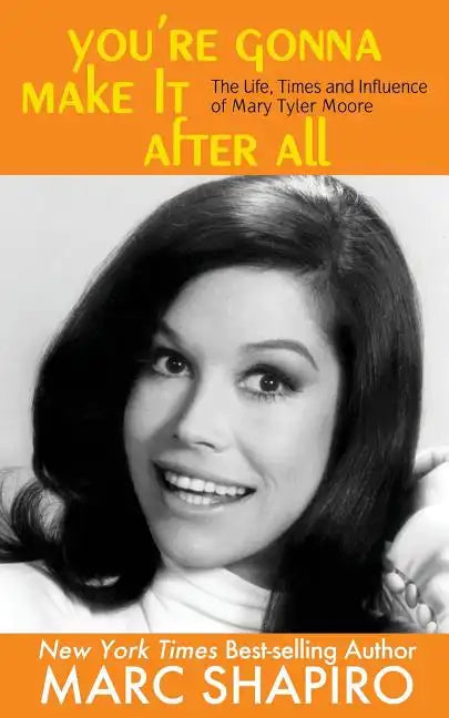 You're Gonna Make It After All: The Life, Times and Influence of Mary Tyler Moore - Paperback