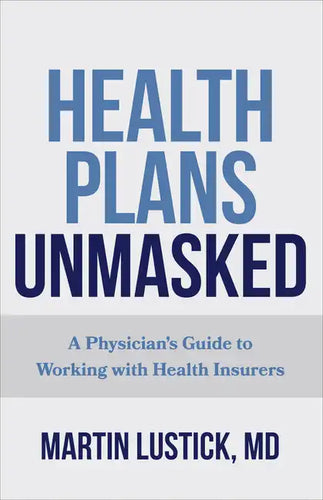 Health Plans Unmasked: A Physician's Guide to Working with Health Insurers - Paperback