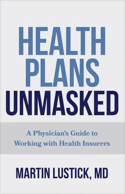 Health Plans Unmasked: A Physician's Guide to Working with Health Insurers - Paperback
