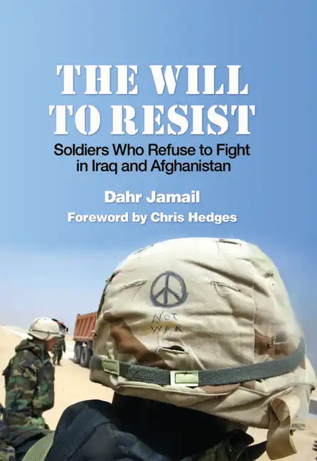 The Will to Resist: Soldiers Who Refuse to Fight in Iraq and Afghanistan - Paperback