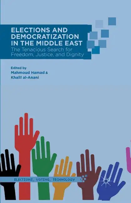 Elections and Democratization in the Middle East: The Tenacious Search for Freedom, Justice, and Dignity - Paperback