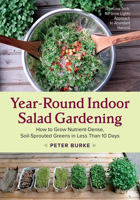 Year-Round Indoor Salad Gardening: How to Grow Nutrient-Dense, Soil-Sprouted Greens in Less Than 10 Days - Paperback