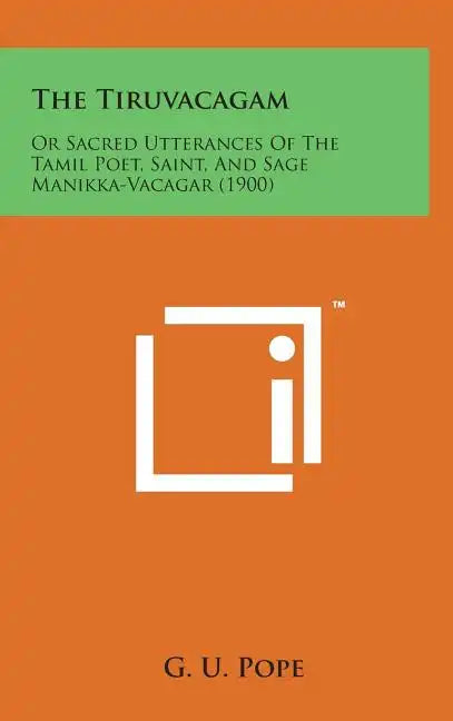 The Tiruvacagam: Or Sacred Utterances of the Tamil Poet, Saint, and Sage Manikka-Vacagar (1900) - Hardcover