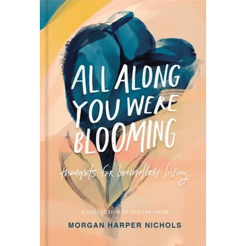 All Along You Were Blooming: Thoughts for Boundless Living - Hardcover