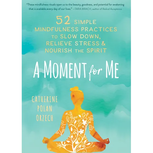 A Moment for Me: 52 Simple Mindfulness Practices to Slow Down, Relieve Stress, and Nourish the Spirit - Hardcover