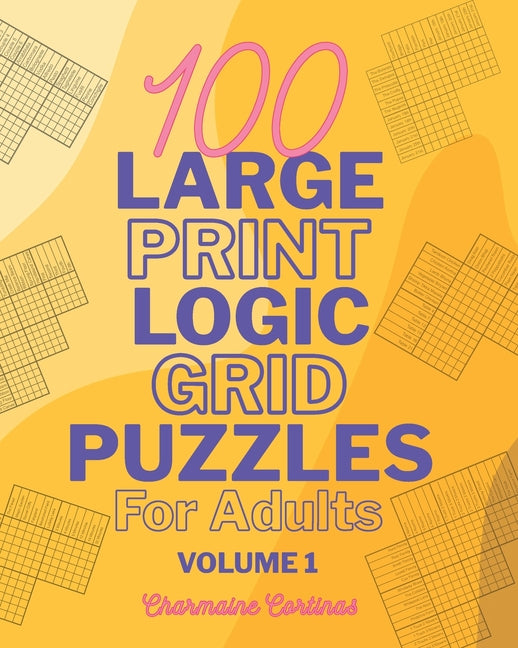 100 Large Print Logic Puzzles For Adults: Volume 1 - Train Your Brain Or Reduce Screentime Before Bed: 100 Meticulously Crafted Puzzles That Range Fro - Paperback