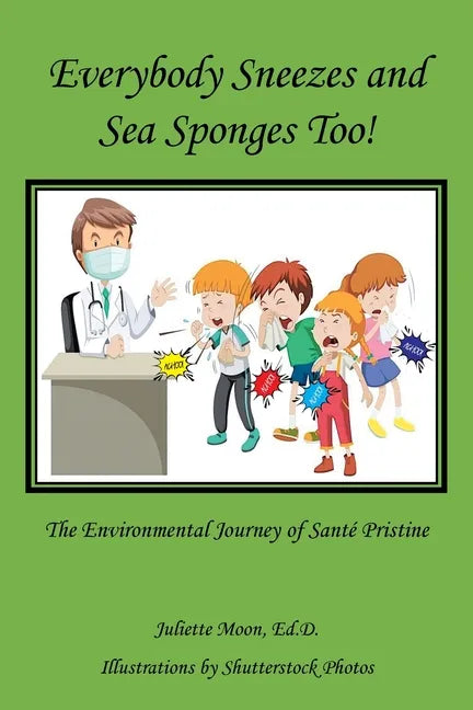 Everybody Sneezes and Sea Sponges Too!: The Environmental Journey of Santé Pristine - Paperback
