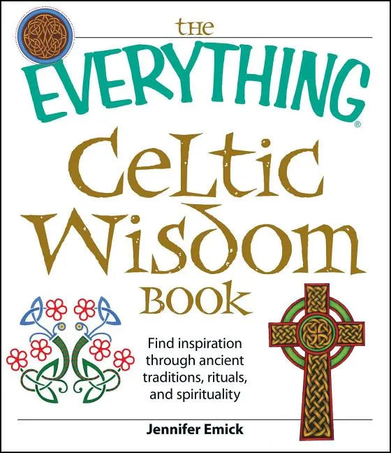 The Everything Celtic Wisdom Book: Find Inspiration Through Ancient Traditions, Rituals, and Spirituality - Paperback