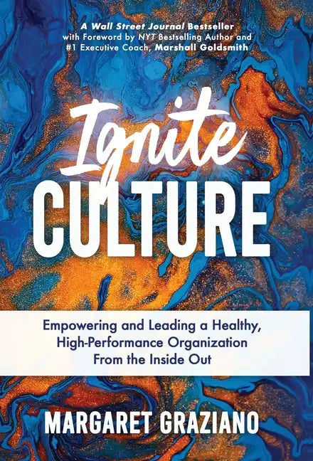 Ignite Culture: Empowering and Leading a Healthy, High-Performance Organization from the Inside Out - Hardcover