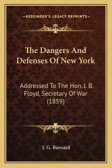 The Dangers and Defenses of New York: Addressed to the Hon. J. B. Floyd, Secretary of War (1859) - Paperback