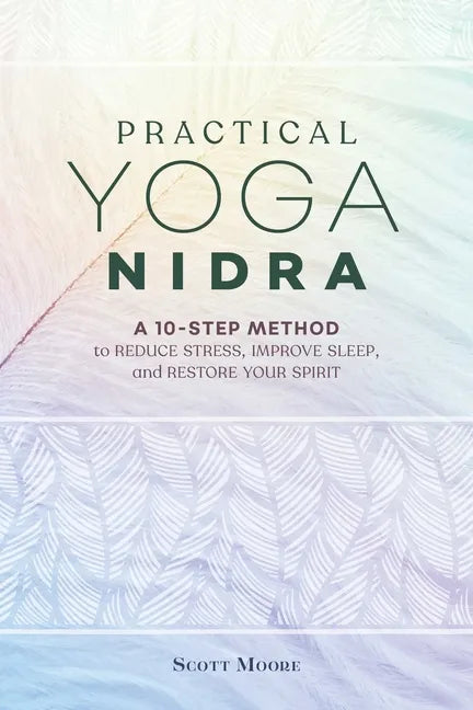 Practical Yoga Nidra: A 10-Step Method to Reduce Stress, Improve Sleep, and Restore Your Spirit - Paperback