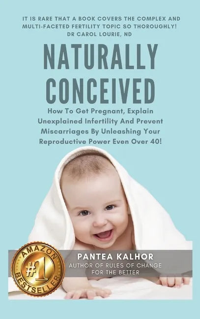 Naturally Conceived: How To Get Pregnant, Explain Unexplained Infertility And Prevent Miscarriages By Unleashing Your Reproductive Power Even Over 40! - Hardcover