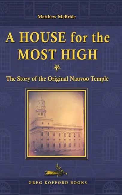 A House for the Most High: The Story of the Original Nauvoo Temple - Hardcover