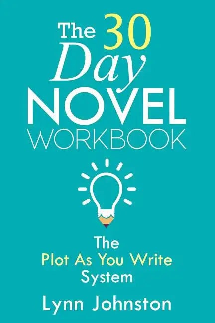 The 30 Day Novel Workbook: Write a Novel in a Month with the Plot-As-You-Write System - Paperback