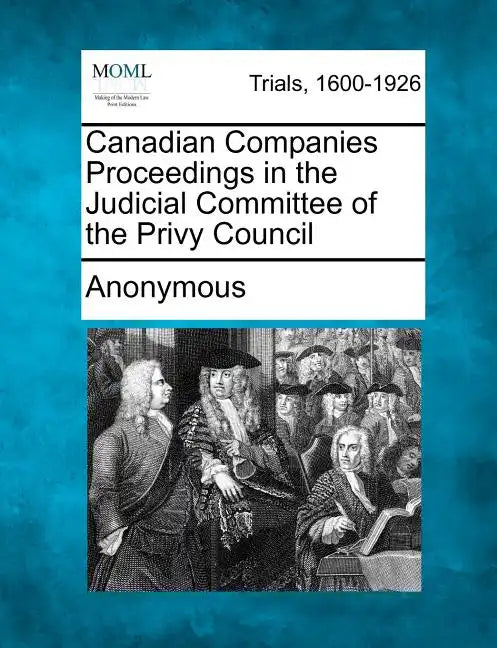 Canadian Companies Proceedings in the Judicial Committee of the Privy Council - Paperback