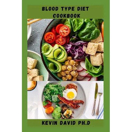 Blood Type Diet Cookbook: Dietary Guide On How To Eat Right For Your Blood Type Every Day - Paperback