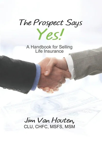 The Prospect Says Yes!: A Handbook for Selling Life Insurance - Paperback