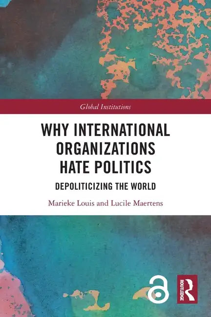 Why International Organizations Hate Politics: Depoliticizing the World - Paperback