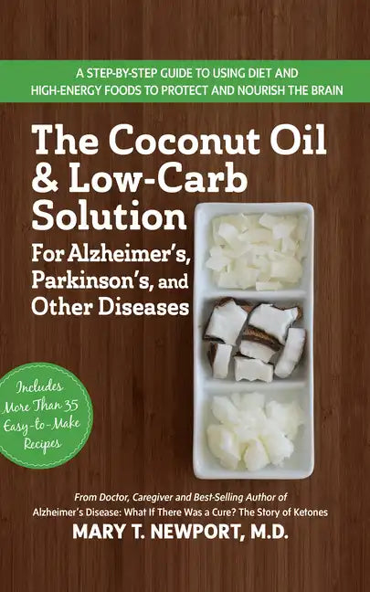 The Coconut Oil and Low-Carb Solution for Alzheimer's, Parkinson's, and Other Diseases: A Guide to Using Diet and a High-Energy Food to Protect and No - Paperback