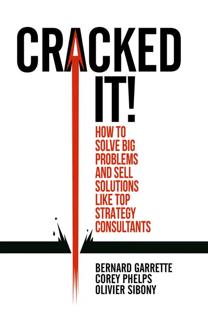 Cracked It!: How to Solve Big Problems and Sell Solutions Like Top Strategy Consultants - Hardcover