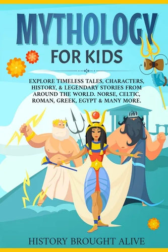 Mythology for Kids: Explore Timeless Tales, Characters, History, & Legendary Stories from Around the World. Norse, Celtic, Roman, Greek, E - Paperback