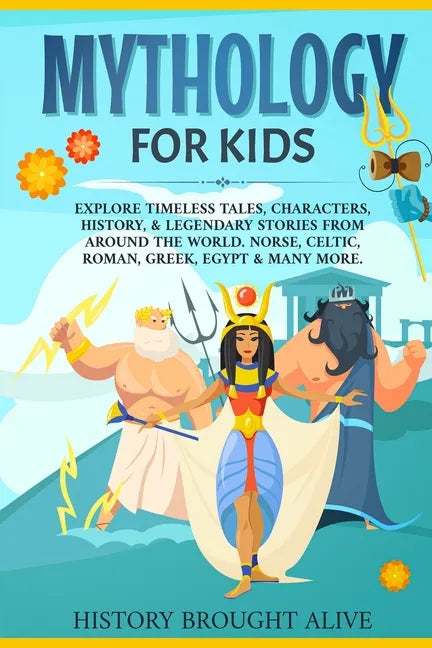 Mythology for Kids: Explore Timeless Tales, Characters, History, & Legendary Stories from Around the World. Norse, Celtic, Roman, Greek, E - Paperback