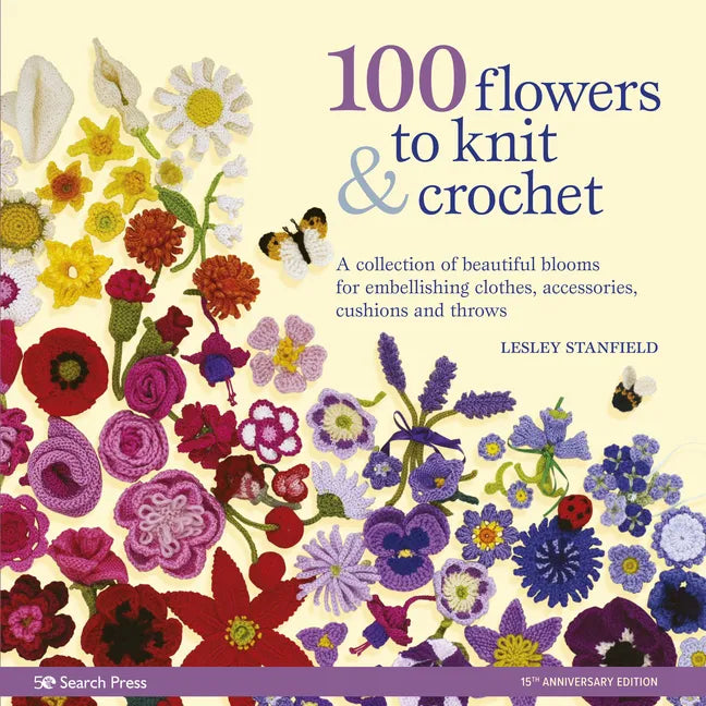 100 Flowers to Knit & Crochet: A Collection of Beautiful Blooms for Embellishing Clothes, Accessories, Cushionsand Throws - Paperback