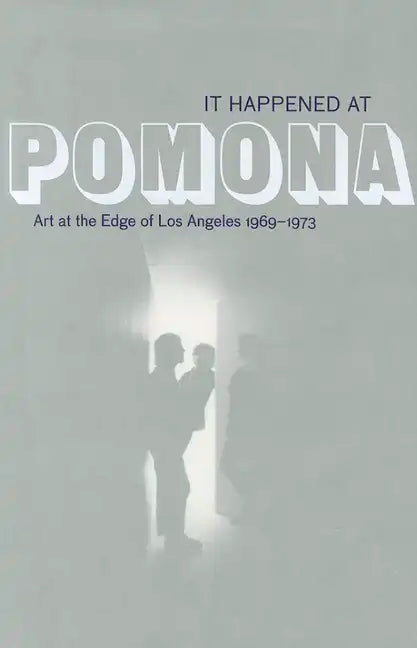 It Happened at Pomona: Art at the Edge of Los Angeles 1969-1973 - Paperback