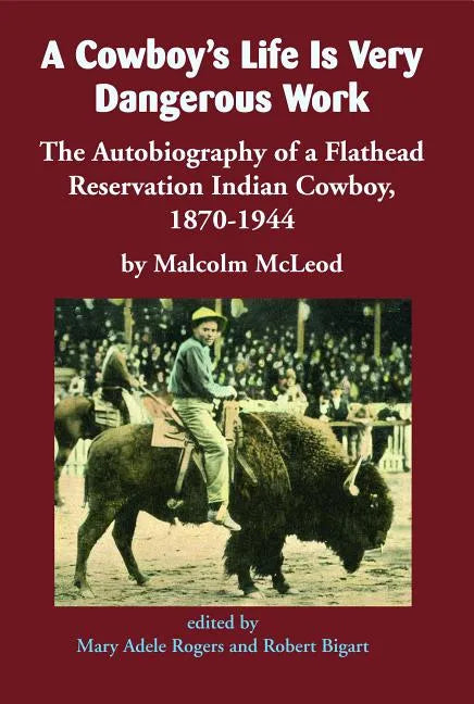 A Cowboy's Life Is Very Dangerous Work: The Autobiography of a Flathead Reservation Indian Cowboy, 1870-1944 - Paperback