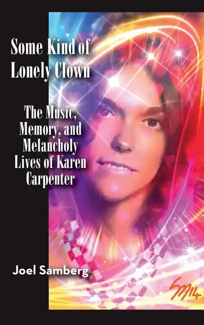 Some Kind of Lonely Clown: The Music, Memory, and Melancholy Lives of Karen Carpenter (hardback) - Hardcover