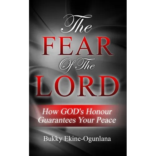 The Fear of The Lord: How God's Honour Guarantees Your Peace - Paperback