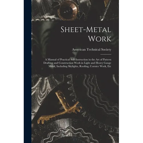 Sheet-Metal Work: A Manual of Practical Self-Instruction in the Art of Pattern Drafting and Construction Work in Light and Heavy Gauge M - Paperback
