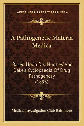 A Pathogenetic Materia Medica: Based Upon Drs. Hughes' And Dake's Cyclopaedia Of Drug Pathogenesy (1895) - Paperback