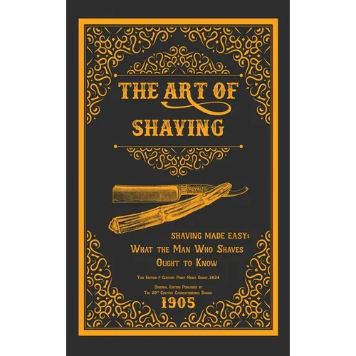 The Art of Shaving - Shaving Made Easy: What the Man Who Shaves Ought to Know - Hardcover
