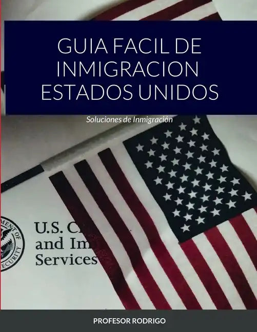Guia Facil de Inmigracion Estados Unidos: Soluciones de Inmigración - Paperback