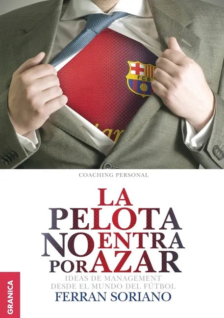 La Pelota No Entra Por Azar: Ideas De Management Desde El Mundo Del Fútbol - Paperback